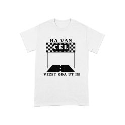 Ha van cél humoros szublimációs póló Ha van cél humoros szublimációs póló